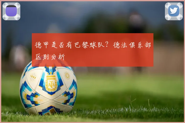 德甲是否有巴黎球队？德法俱乐部区别分析